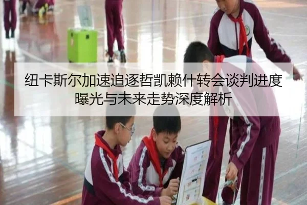 纽卡斯尔加速追逐哲凯赖什转会谈判进度曝光与未来走势深度解析