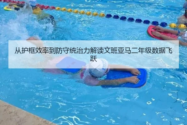 从护框效率到防守统治力解读文班亚马二年级数据飞跃