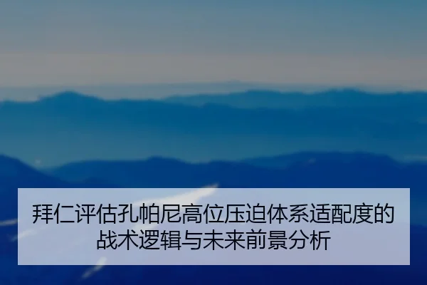 拜仁评估孔帕尼高位压迫体系适配度的战术逻辑与未来前景分析